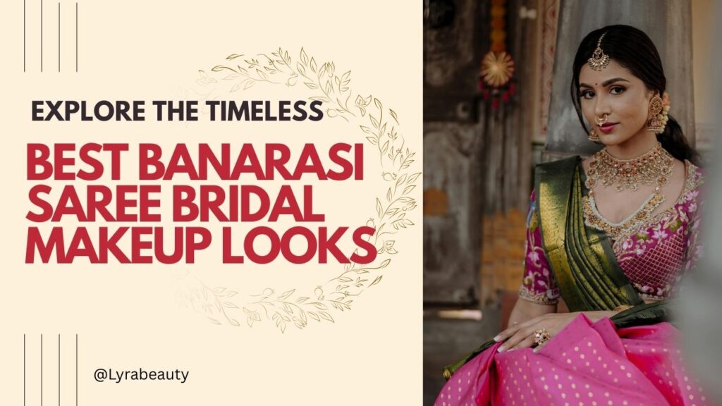 Best Banarasi Saree Bridal Makeup Looks – Traditional Yet Glamorous