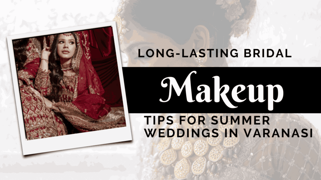 Long-Lasting Bridal Makeup Tips for Summer Weddings in Varanasi